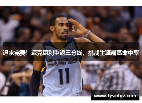 追求完美！迈克康利重返三分线，挑战生涯最高命中率